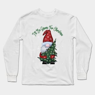 I'll be gnome for Christmas Long Sleeve T-Shirt